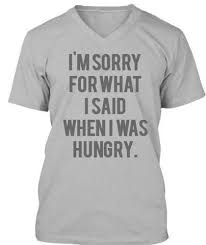 I M Sorry For What I Said When I Was Hungry T Shirt I M Sorry For What I Said When I Was Hungry T Shirt T Shirt T Shirts With Sayings Shirts