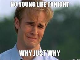 No Young Life Tonight Why Just Why Sales Humor Problem Meme Call Center Humor
