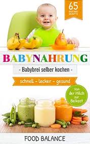 Baby Ernahrung Babynahrung Babybrei Selber Kochen 65 Babybrei Rezepte Von Der Milch Zur Beikost Schnell L Babybrei Selber Kochen Babynahrung Babybrei