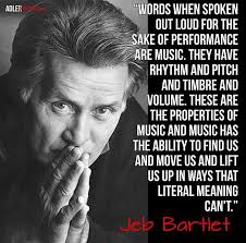 This quote from an episode of The West Wing speaks so clearly about acting.  It's quite a statement from the wordsmith Sorkin to make, arguing that what  the actor does with the