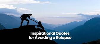 Here is a look at some of the best alcoholism quotes and sayings that capture this difficult barrier to. Inspirational Quotes For Avoiding A Relapse Agape Treatment Center