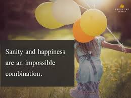 Sanity calms, but madness is more interesting. Mark Twain Famous Quote Sanity And Happiness Are An Impossible Combination