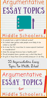 33 Argumentative Essay Topics For Middle School In 2020 Argumentative Essay Topics Essay Topics Argumentative Essay