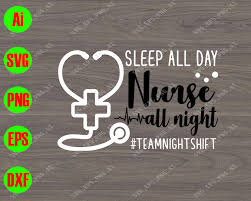 A nurse's day often begins before the sun is up. Sleep All Day Nurse All Night Teamnightshift Svg Dxf Eps Png Digital Download Designbtf Com