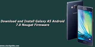 Download And Install Galaxy A5 Android 7 0 Nougat Firmware