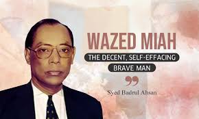 Wazed Miah: The Decent, Self-Effacing, Brave Man
