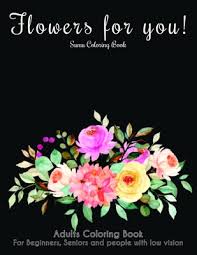 Adult coloring books are a fun new way to relax with the simple art of coloring. Flowers For You An Adult Coloring Book With Featuring Beautiful Flowers And Floral Designs Fun Easy And Relaxing Coloring Pages Flo Paperback The Bookloft