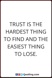 Trust Quotes Trust Is The Hardest Thing To Find And The
