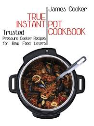 Inside the tightly sealed pressure cooker, the water is heated and eventually boils into steam. Amazon Com True Instant Pot Cookbook Trusted Pressure Cooker Recipes For Real Food Lovers Bonus Gift Cookbook Inside Ebook Cooker James Kindle Store