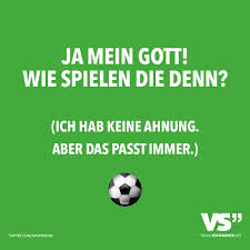 Ja Mein Gott Wie Spielen Die Denn Ich Habe Keine Ahnung Aber Das Passt Immer Visual Statements Spruche Witzige Spruche Geist Zitate