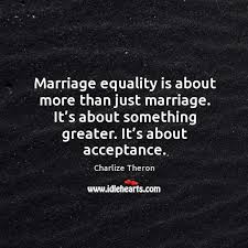 Marriage Equality Is About More Than Just Marriage It S About Something Greater It S About Acceptance Idlehearts