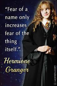 Fear Of A Name Only Increases Fear Of The Thing Itself Hermione 15 Hermione Granger Quotes That Ll Spark The Magic In You Hermione Granger Quotes Harry Potter Quotes Hermione Granger Funny