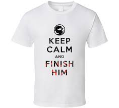 Keep Calm And Finish Him Mortal Kombat Funny Video Game T Shirt Video Game T Shirts Mortal Kombat T Shirt