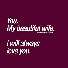 Quotes For Her You My Beautiful Wife I Will Always Love You Love Quotes For Wife Love My Wife Quotes Beautiful Wife Quotes