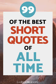 99 Of The Best Short Quotes Of All Time Best Short Quotes Short Quotes Short Happy Quotes