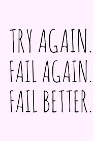 But is there something about owning our failures that gives us the keys to succeed? Motivation Monday Try Again Fail Again Fail Better Quotesstory Com Leading Quotes Magazine Find Best Quotes Collection With Inspirational Motivational And Wise Quotations On What Is Best And Being The Best