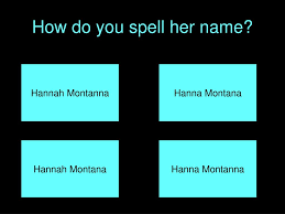 To talk about spelling (as we use it) in spanish you need to use escribir. Ppt Hannah Montana Quiz Powerpoint Presentation Free Download Id 5497793