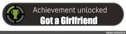 This is a full achievement / trophie unlocked … Meme Got A Girlfriend All Templates Meme Arsenal Com