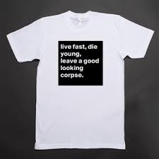 Live Fast Die Young Leave A Good Looking Corpse Short Sleeve Mens T Shirt By Jaybyrd Boldomatic Shop