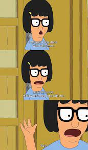 Bob S Burgers Chelsochist Bobs Burgers Funny Bobs Burgers Bobs Burgers Quotes I'm watching bobs burgers and there's this scene when tina is talking to tammy and tammy is trash talking her and tina is just responding normally and then tammy goes stop turning. bobs burgers quotes