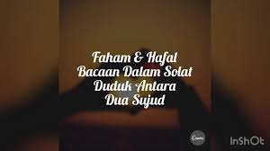 Adapun bacaanya yang dibaca pelan (hanya terdengar oleh telinga kita) adalah sebagai berikut: Maksud Bacaan Duduk Antara Dua Sujud Youtube