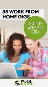 35 Work From Home Gigs That Pay Weekly Or Daily Working From Home Work From Home Moms Legitimate Work From Home
