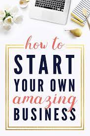 How To Start Your Own Amazing Business Starting Your Own Business Home Based Business Internet Business