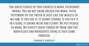 It works if you work it quote. The Great Genius Of This Church Is Work Everybody Works You Do Not Grow Unless You