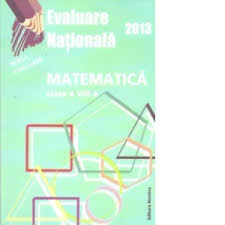 Variante rezolvate bac matematica pedagogic, rezolvari complete; Evaluare Nationala 2013 Matematica Clasa A Viii A Ana Alexandrescu Georgeta Alexandrescu Aurelian Andreicut