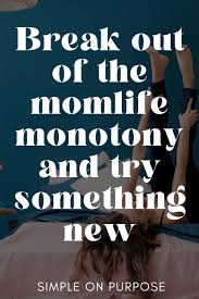 Here are some quotes about trying new things to inspire you. Break Out Of The Momlife Monotony And Try Something New