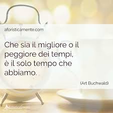 Il tempo passa. così è, ammise aureliano, ma non tanto. non ho tempo è la scusa più banale ed usata da coloro che, in realtà, il tempo per te, non vogliono trovarlo ma non hanno il coraggio di essere sinceri. Frasi Sul Tempo 100 Citazioni E Aforismi Aforisticamente