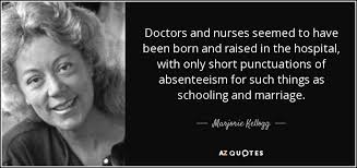 Marjorie Kellogg quote: Doctors and nurses seemed to have been born and  raised...
