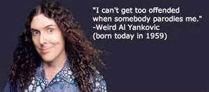 Know another quote from 'weird al' yankovic: Weird Al Yankovic Quotes Bing Images Parody Offended Quotes