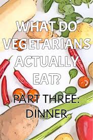 What Do Vegetarians Actually Eat Part Three Dinner Vegetarian Food Recipes Vegetarian Entrees