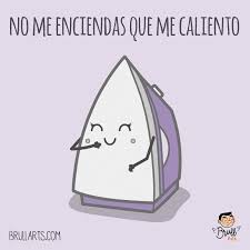 No Me Enciendas Que Me Caliento Cuidado Con Las Planchas Tienen La Costumbre De Calentarse Si Las Enciendes A Frases Graciosas Meme Divertido Frases Bonitas