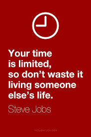 Don T Waste Your Time Living Someone Else S Life Your Time Is Limited So Don T Waste It Living Someone Else S Life Steve Jobs Quote Quotes Desig Good Life Quotes Free Life Quotes Love Life Quotes