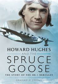 Howard Hughes and the Spruce Goose: The Story of the HK-1 Hercules: Simons,  Graham M.: 9781399014410: Amazon.com: Books