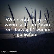 Wie Nennt Man Es Wenn Sich Ein Kevin Fort Bewegt Dumm Gelaufen Lustige Sprueche Net