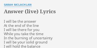 On peut également entendre la voix de sarah mclachlan dans le morceau silence de delerium. Answer Live Lyrics By Sarah Mclachlan I Will Be The