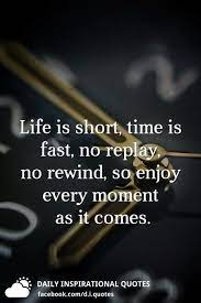 Life Is Short Time Is Fast No Replay No Rewind So Enjoy Every Moment As It Comes Iamonemind Success Motivation Inspiration Word Lieve Teksten Teksten