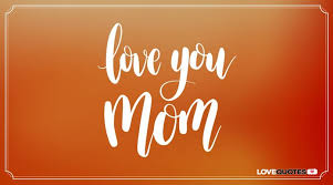 Thanks for your unconditional love, mom. I Love You Messages And Quotes For My Mother And Father
