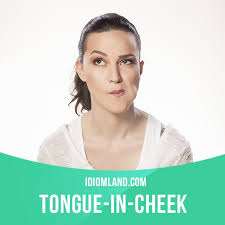 Tongue In Cheek Means Insincere Ironic Or Joking Example Ann Made A Tongue In Cheek Remark To John And He Got English Idioms Idioms English Vocabulary