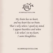 My Brain Has No Heart And My Heart Has No Brain That S Why When I Speak My Mind I Appear Heartless Scorpio Zodiac Facts Scorpio Quotes Zodiac Quotes Scorpio