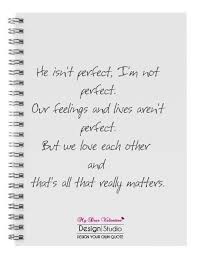 He Isn T Perfect I Am Not Perfect Our Feelings And Lives Aren T Perfect But We Love Each Other And That S A Perfection Quotes Picture Quotes Love Life Quotes