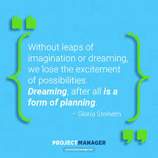 Dreaming, after all, is a form of planning. 25 Of The Best Planning Quotes Projectmanager Com