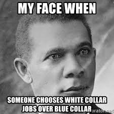 My Face When Someone Chooses White Collar Jobs Over Blue Collar Booker T Washington Yaaaboiii Meme Generator
