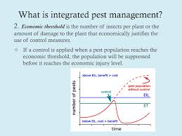 An economic threshold is the insects population level or extent of crop damage at which the value of the crop destroyed exceeds the cost of controlling the pest. Ppt Integrated Pest Management Ipm Powerpoint Presentation Free Download Id 1569095