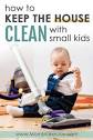 How to Keep the House Clean With Small Kids - Mom Makes Joy
