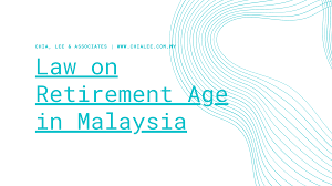 The programme aims to update fmm members on the new minimum retirement age act 2012 and provide a better understanding on the correct interpretation and compliance with the provisions of the act. Law On Retirement Age In Malaysia Chia Lee Associates