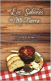 Amazon Com Los Sabores De Mi Tierra Tradiciones Recetas Y Gastronomia De San Pablo Meoqui Y De Otros Lugares De Chihuahua Spanish Edition Ebook Ramos Prieto Tania Paola Gonzalez Berenice Rodriguez Veronica Romero